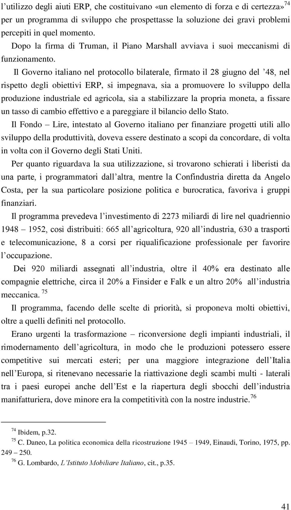 Il Governo italiano nel protocollo bilaterale, firmato il 28 giugno del 48, nel rispetto degli obiettivi ERP, si impegnava, sia a promuovere lo sviluppo della produzione industriale ed agricola, sia