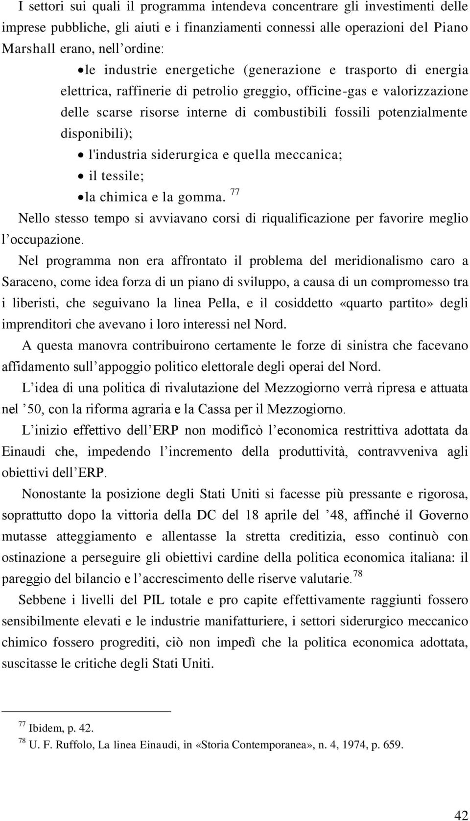 disponibili); l'industria siderurgica e quella meccanica; il tessile; la chimica e la gomma. 77 Nello stesso tempo si avviavano corsi di riqualificazione per favorire meglio l occupazione.