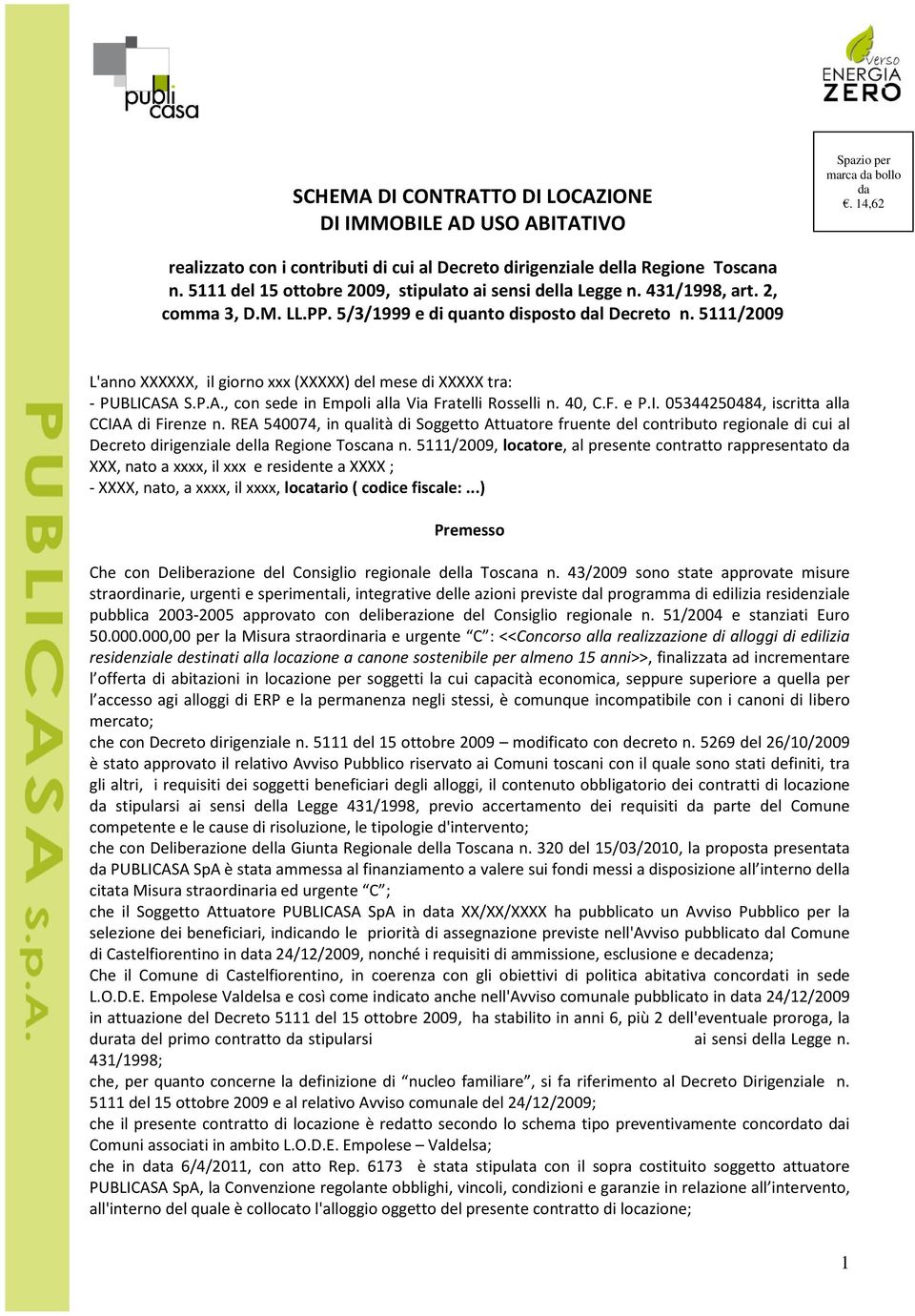 5111/2009 L'anno XXXXXX, il giorno xxx (XXXXX) del mese di XXXXX tra: - PUBLICASA S.P.A., con sede in Empoli alla Via Fratelli Rosselli n. 40, C.F. e P.I. 05344250484, iscritta alla CCIAA di Firenze n.