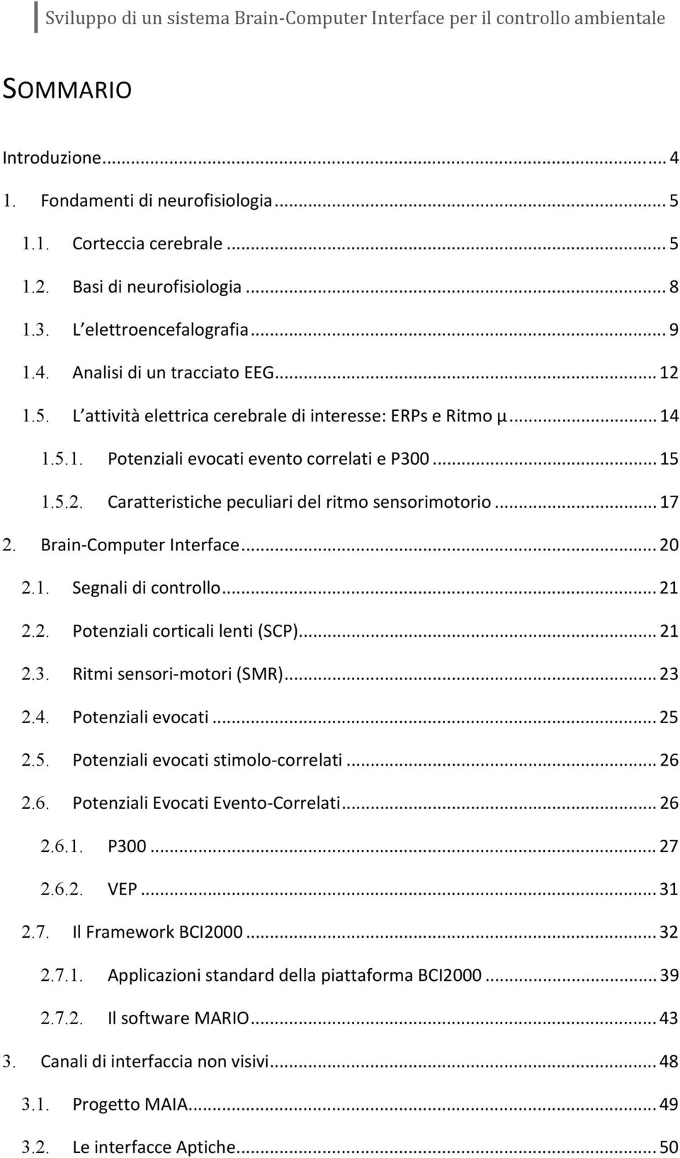 Brain-Computer Interface... 20 2.1. Segnali di controllo... 21 2.2. Potenziali corticali lenti (SCP)... 21 2.3. Ritmi sensori-motori (SMR)... 23 2.4. Potenziali evocati... 25 