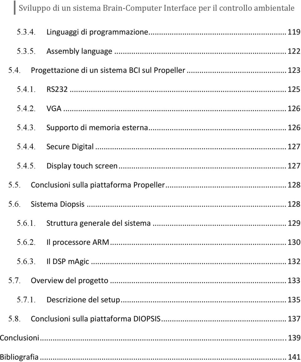 .. 128 5.6. Sistema Diopsis... 128 5.6.1. Struttura generale del sistema... 129 5.6.2. Il processore ARM... 130 5.6.3. Il DSP magic... 132 5.7.