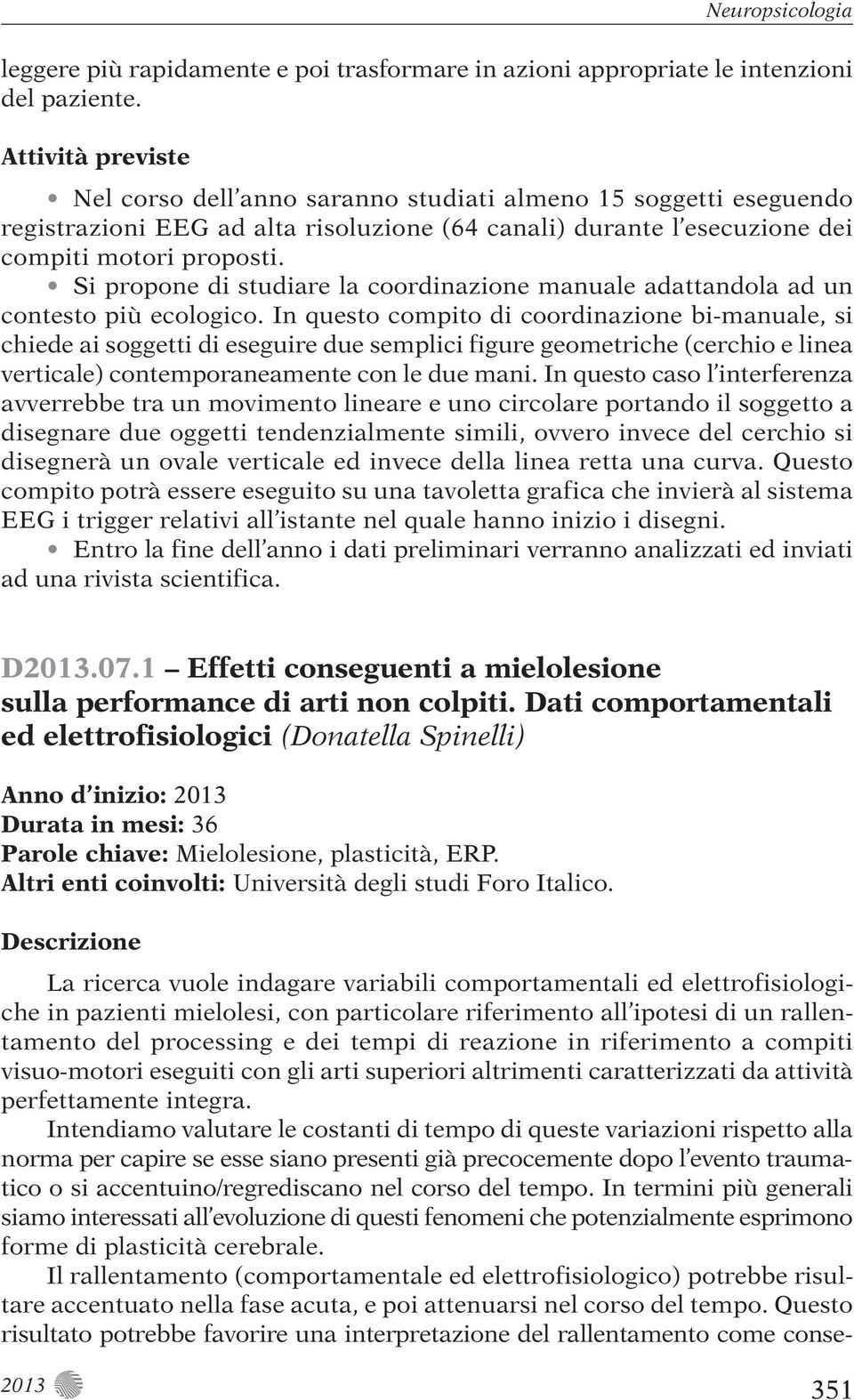 Si propone di studiare la coordinazione manuale adattandola ad un contesto più ecologico.