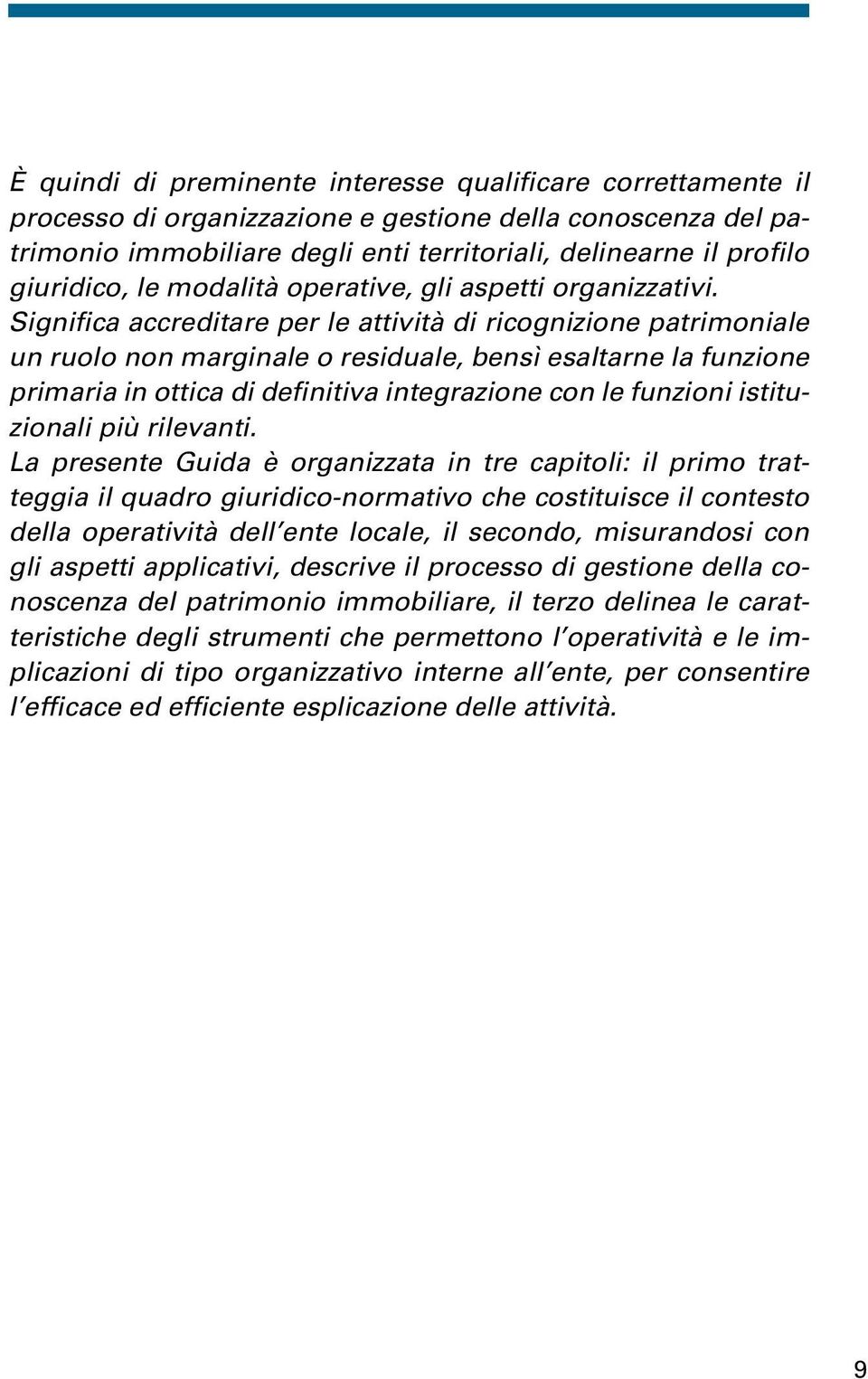 Significa accreditare per le attività di ricognizione patrimoniale un ruolo non marginale o residuale, bensì esaltarne la funzione primaria in ottica di definitiva integrazione con le funzioni