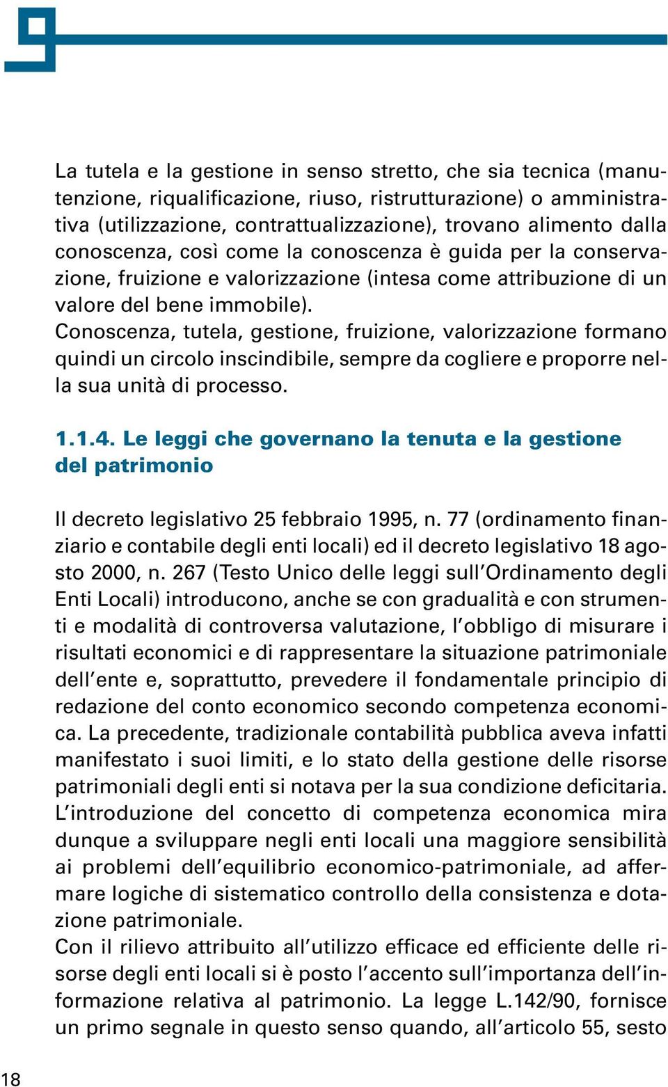 Conoscenza, tutela, gestione, fruizione, valorizzazione formano quindi un circolo inscindibile, sempre da cogliere e proporre nella sua unità di processo. 1.1.4.