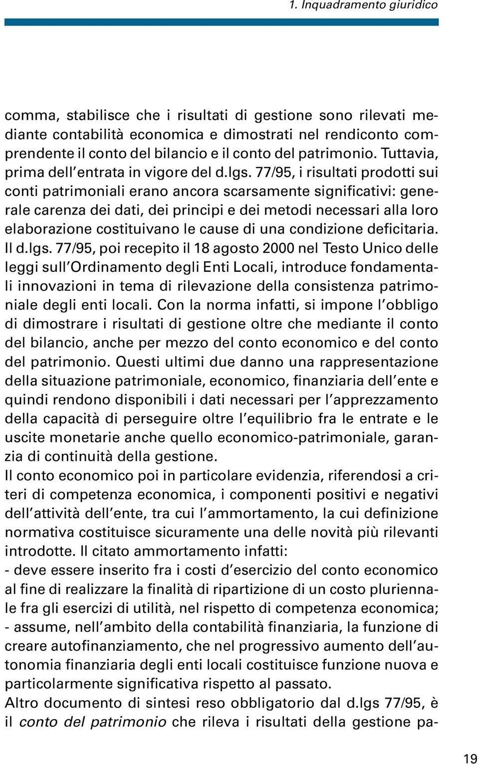 77/95, i risultati prodotti sui conti patrimoniali erano ancora scarsamente significativi: generale carenza dei dati, dei principi e dei metodi necessari alla loro elaborazione costituivano le cause