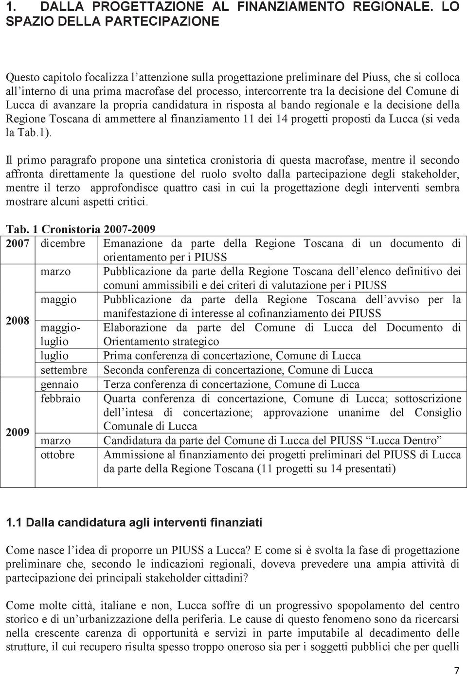 decisione del Comune di Lucca di avanzare la propria candidatura in risposta al bando regionale e la decisione della Regione Toscana di ammettere al finanziamento 11 dei 14 progetti proposti da Lucca
