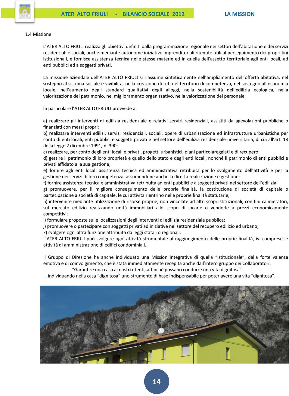 imprenditoriali ritenute utili al perseguimento dei propri fini istituzionali, e fornisce assistenza tecnica nelle stesse materie ed in quella dell assetto territoriale agli enti locali, ad enti