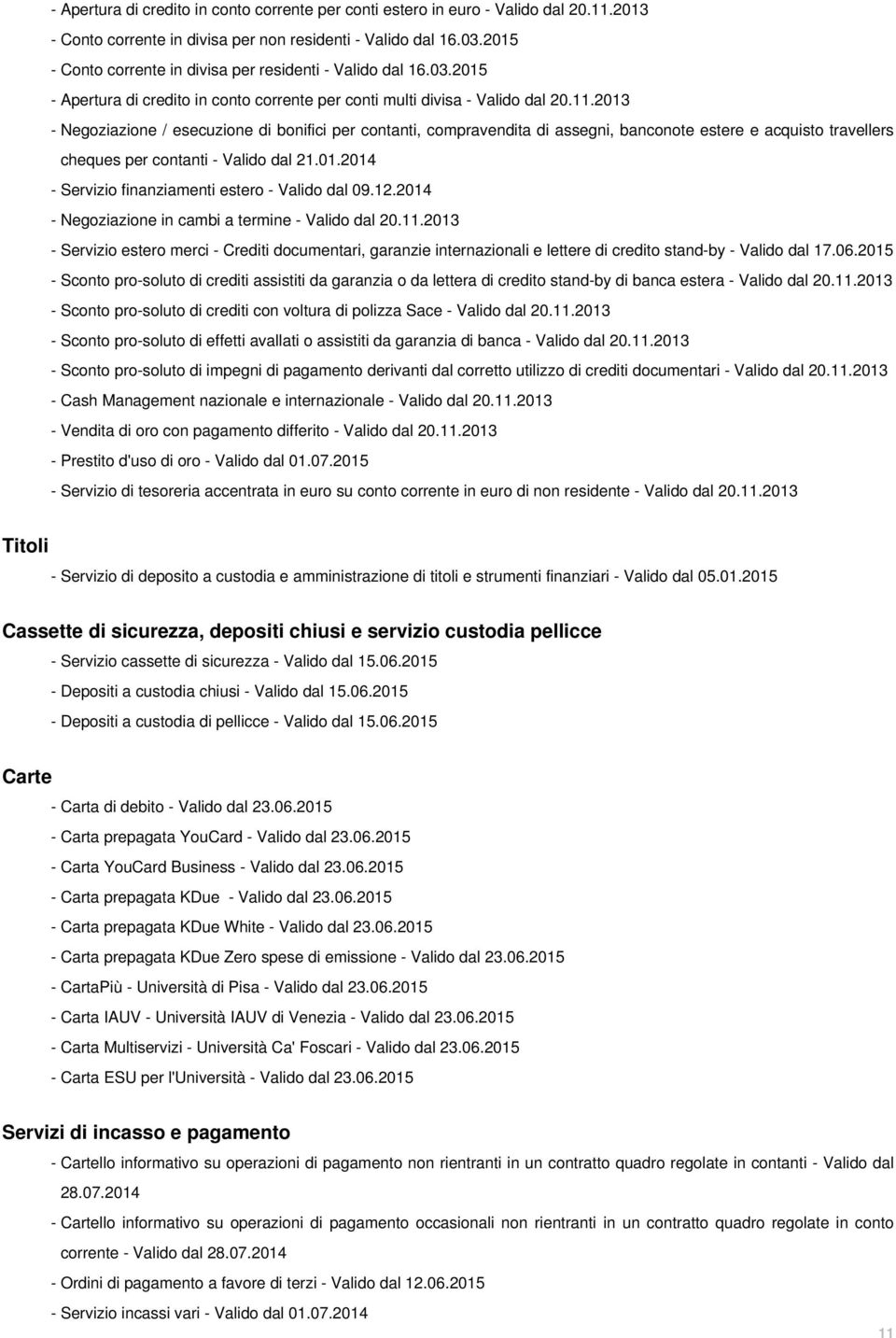 2013 - Negoziazione / esecuzione di bonifici per contanti, compravendita di assegni, banconote estere e acquisto travellers cheques per contanti - Valido dal 21.01.2014 - Servizio finanziamenti estero - Valido dal 09.