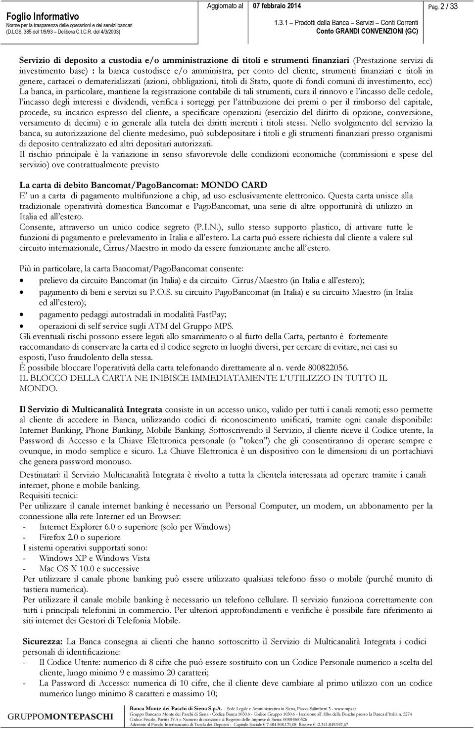 registrazione contabile di tali strumenti, cura il rinnovo e l incasso delle cedole, l incasso degli interessi e dividendi, verifica i sorteggi per l attribuzione dei premi o per il rimborso del