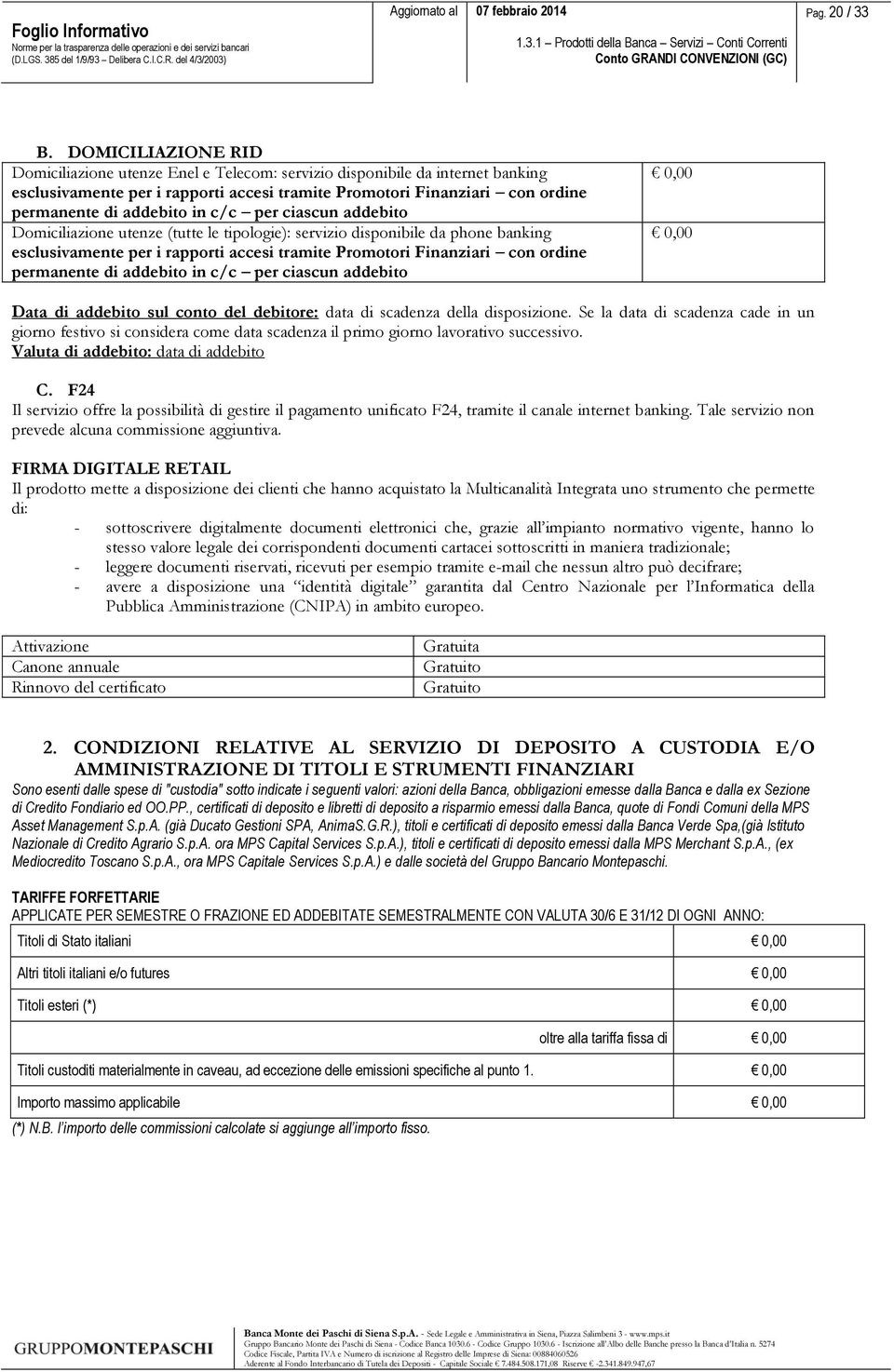 in c/c per ciascun addebito Domiciliazione utenze (tutte le tipologie): servizio disponibile da phone banking esclusivamente per i rapporti accesi tramite Promotori Finanziari con ordine permanente