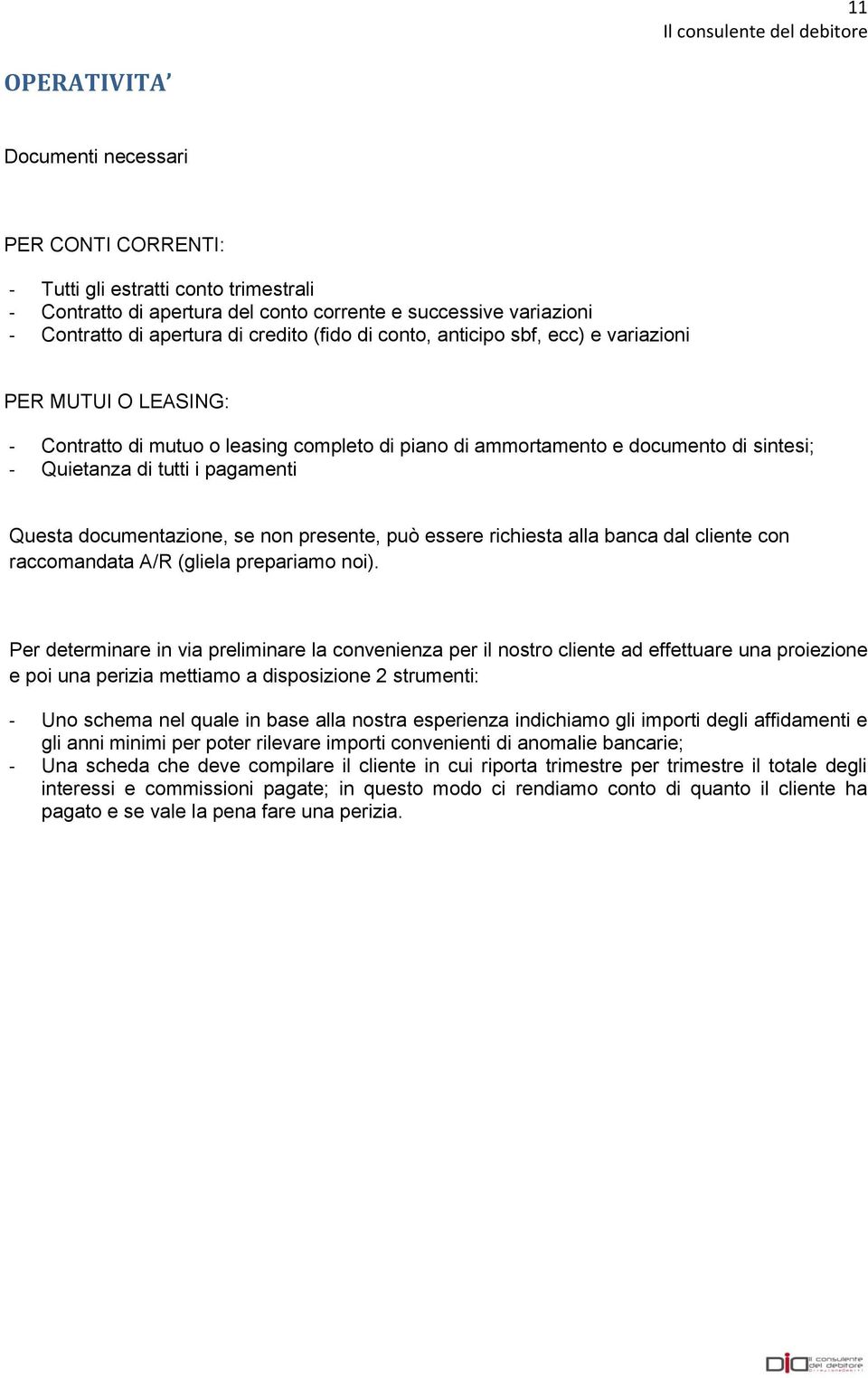 tutti i pagamenti Questa documentazione, se non presente, può essere richiesta alla banca dal cliente con raccomandata A/R (gliela prepariamo noi).