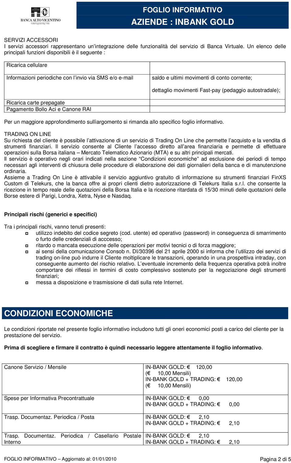 movimenti Fast-pay (pedaggio autostradale); Ricarica carte prepagate Pagamento Bollo Aci e Canone RAI Per un maggiore approfondimento sullìargomento si rimanda allo specifico foglio informativo.