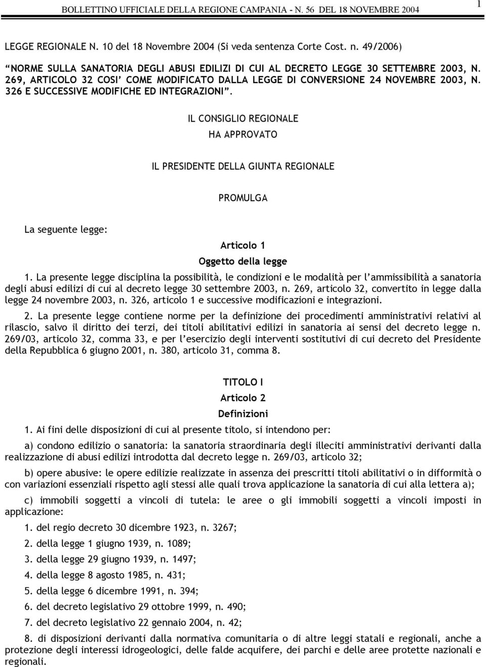 IL CONSIGLIO REGIONALE HA APPROVATO IL PRESIDENTE DELLA GIUNTA REGIONALE PROMULGA La seguente legge: Articolo 1 Oggetto della legge 1.