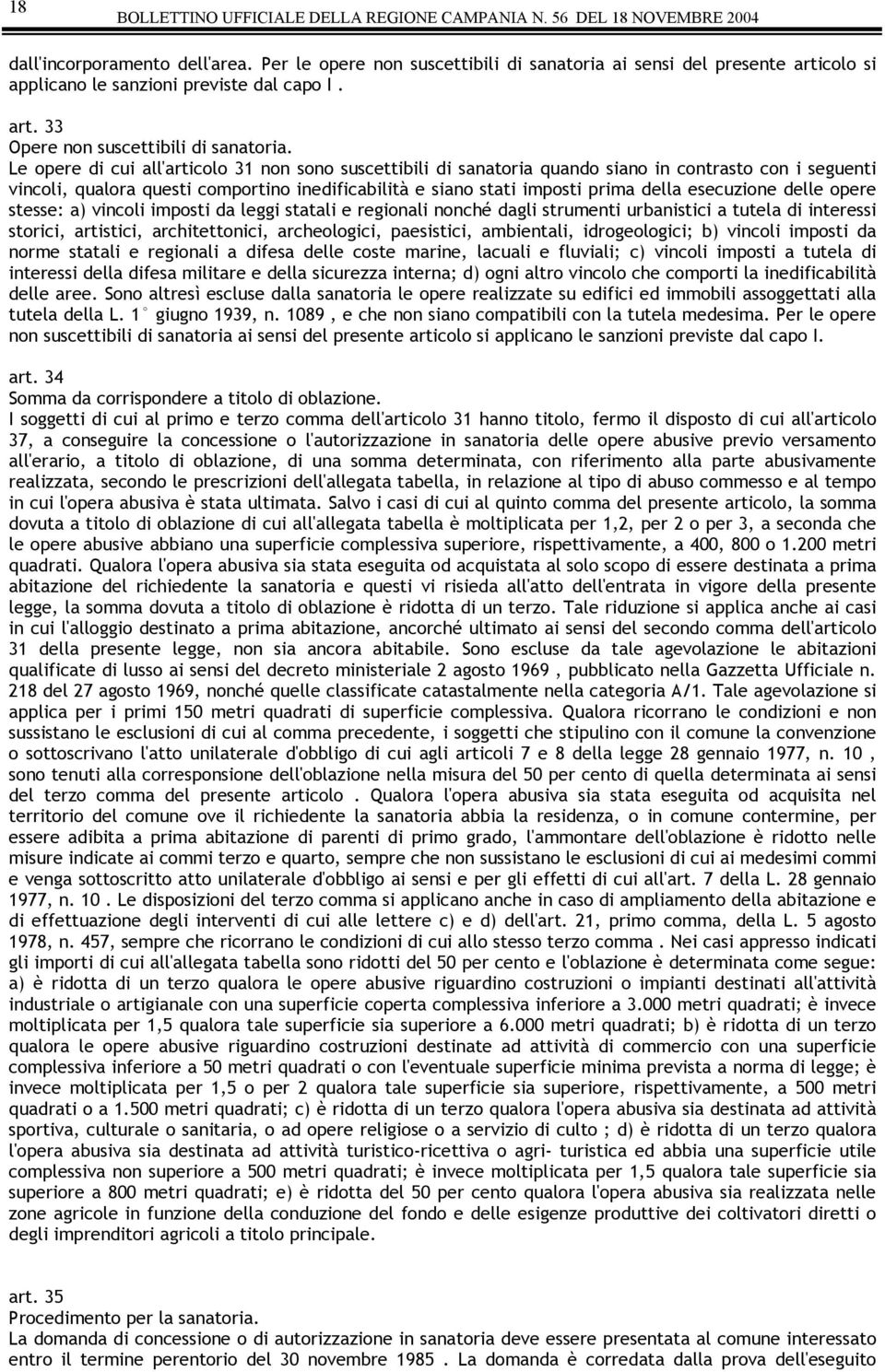 Le opere di cui all'articolo 31 non sono suscettibili di sanatoria quando siano in contrasto con i seguenti vincoli, qualora questi comportino inedificabilità e siano stati imposti prima della