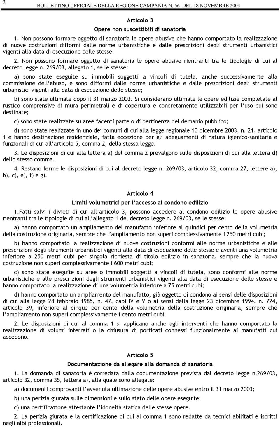 vigenti alla data di esecuzione delle stesse. 2. Non possono formare oggetto di sanatoria le opere abusive rientranti tra le tipologie di cui al decreto legge n.