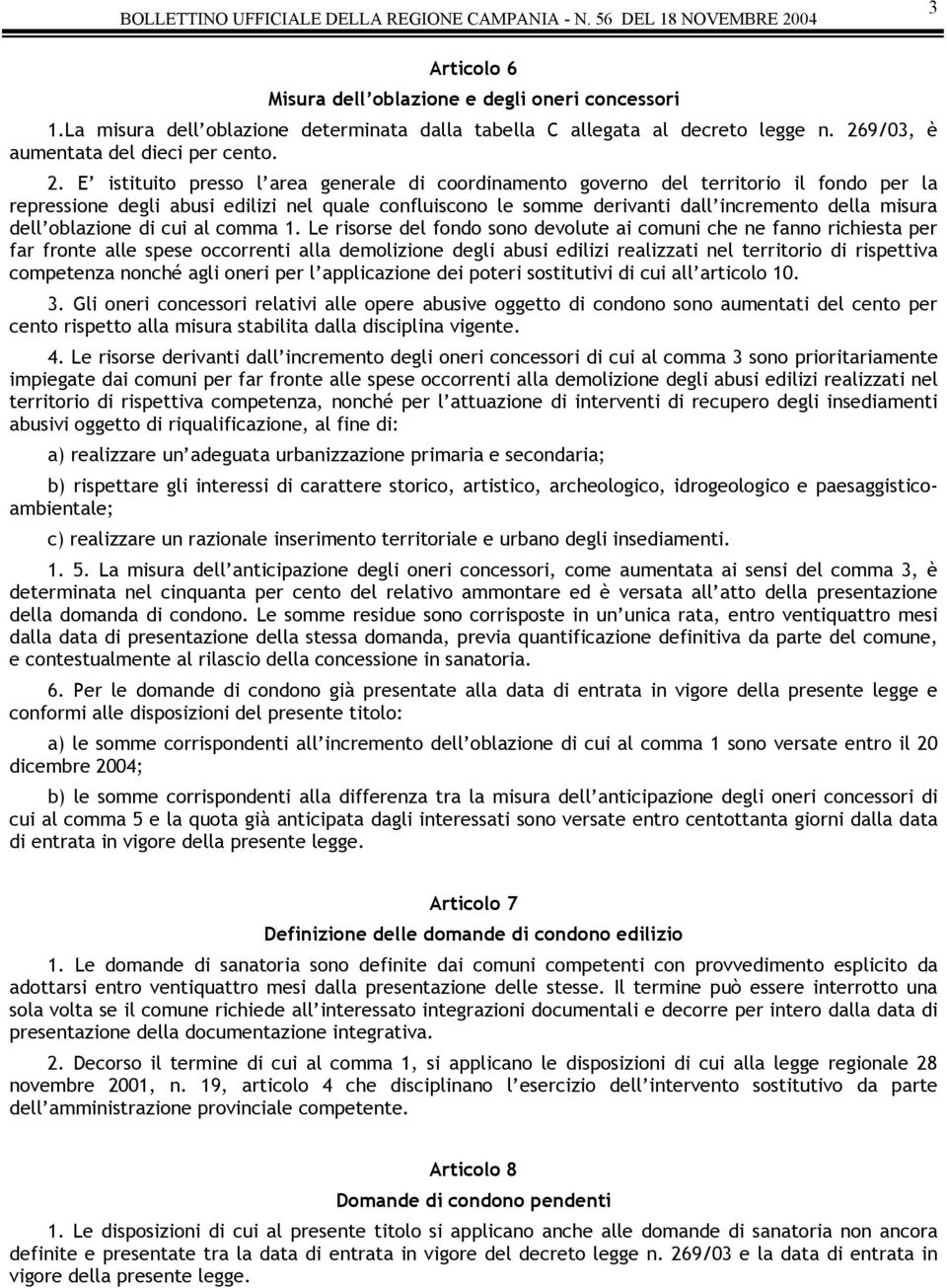 E istituito presso l area generale di coordinamento governo del territorio il fondo per la repressione degli abusi edilizi nel quale confluiscono le somme derivanti dall incremento della misura dell