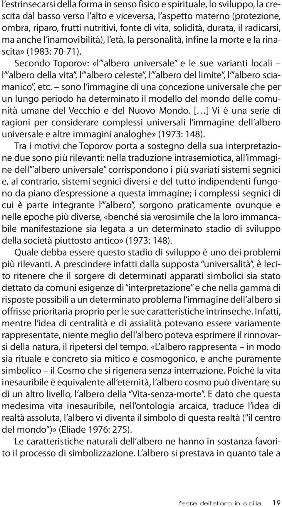 Secondo Toporov: «l albero universale e le sue varianti locali l albero della vita, l albero celeste, l albero del limite, l albero sciamanico, etc.