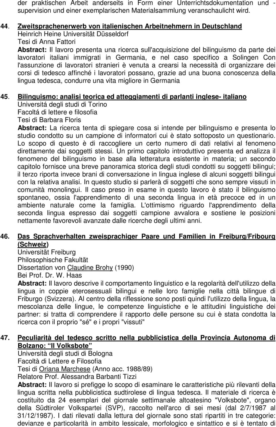 bilinguismo da parte dei lavoratori italiani immigrati in Germania, e nel caso specifico a Solingen Con l'assunzione di lavoratori stranieri è venuta a crearsi la necessità di organizzare dei corsi