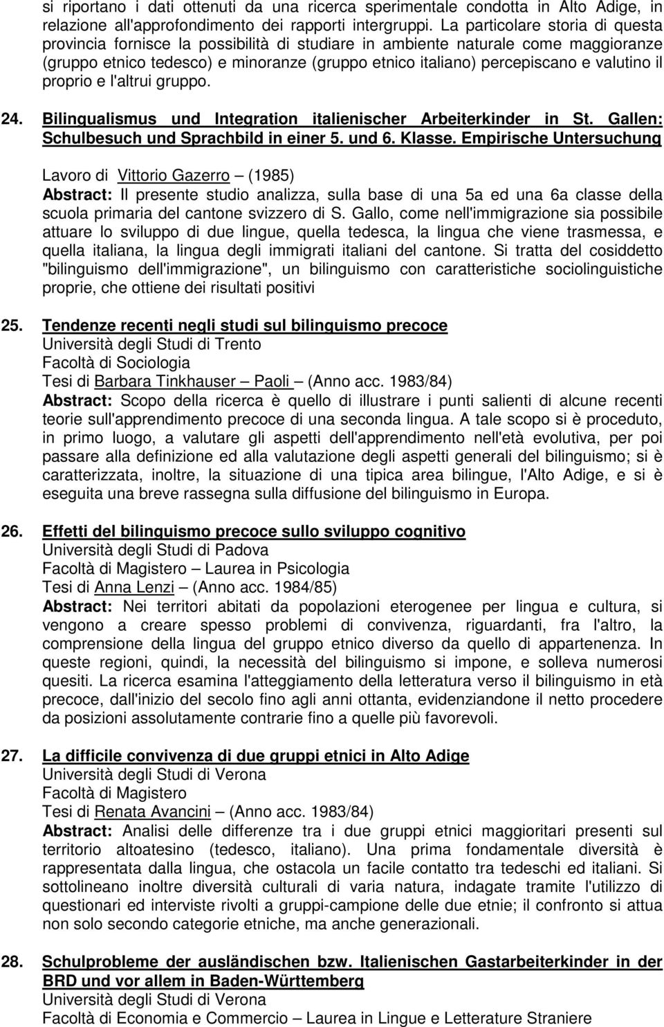 valutino il proprio e l'altrui gruppo. 24. Bilingualismus und Integration italienischer Arbeiterkinder in St. Gallen: Schulbesuch und Sprachbild in einer 5. und 6. Klasse.