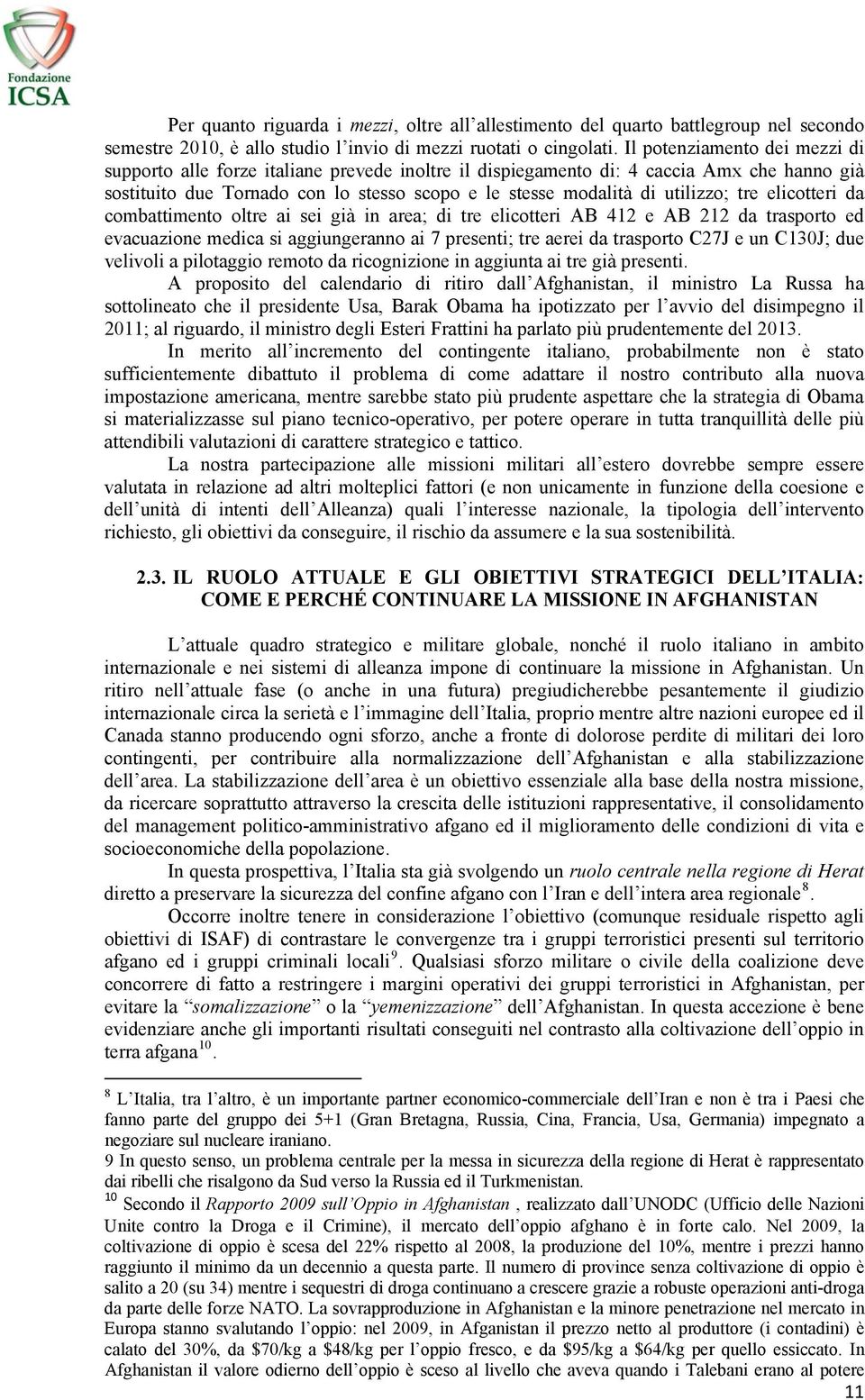 tre elicotteri da combattimento oltre ai sei già in area; di tre elicotteri AB 412 e AB 212 da trasporto ed evacuazione medica si aggiungeranno ai 7 presenti; tre aerei da trasporto C27J e un C130J;