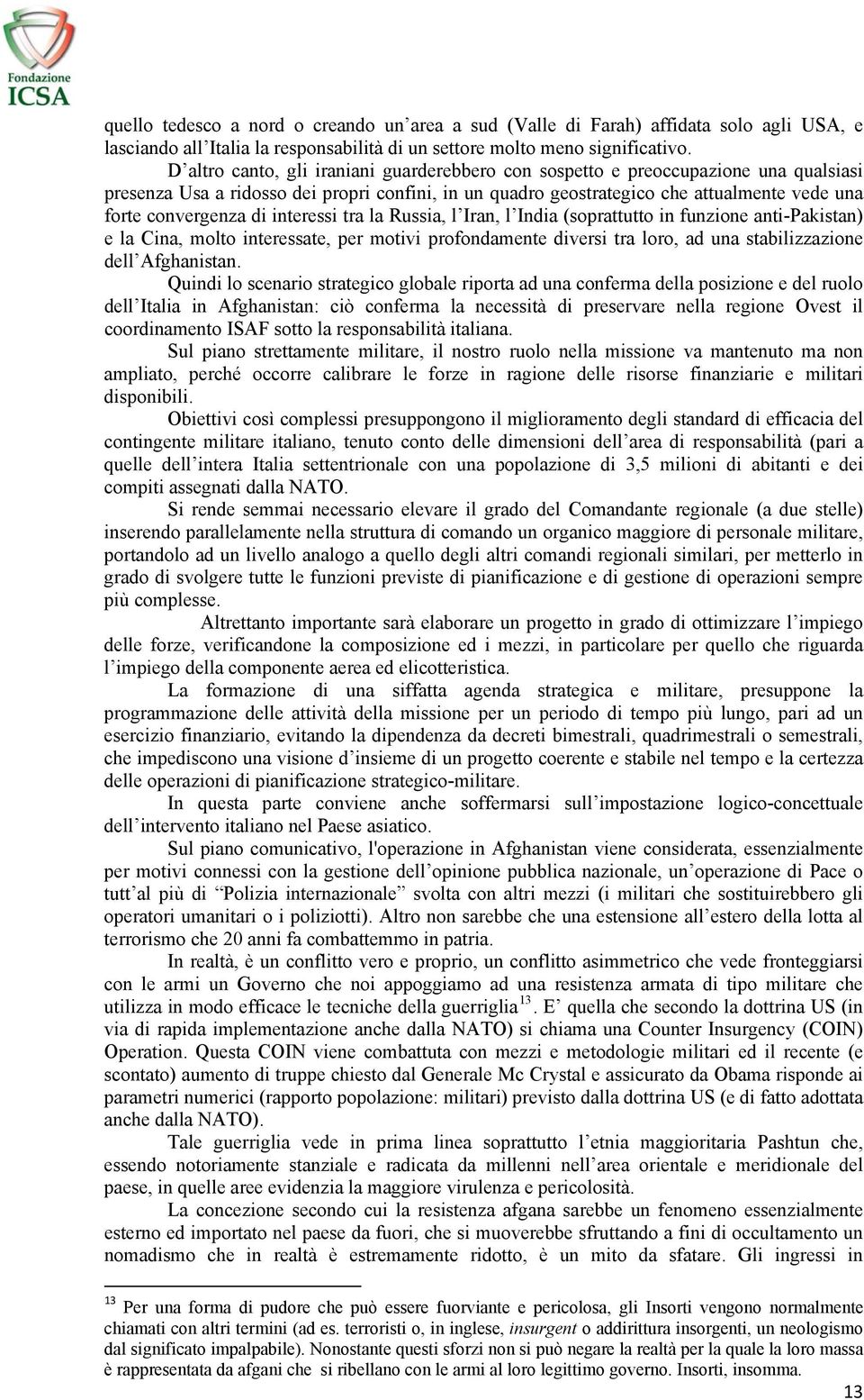 di interessi tra la Russia, l Iran, l India (soprattutto in funzione anti-pakistan) e la Cina, molto interessate, per motivi profondamente diversi tra loro, ad una stabilizzazione dell Afghanistan.