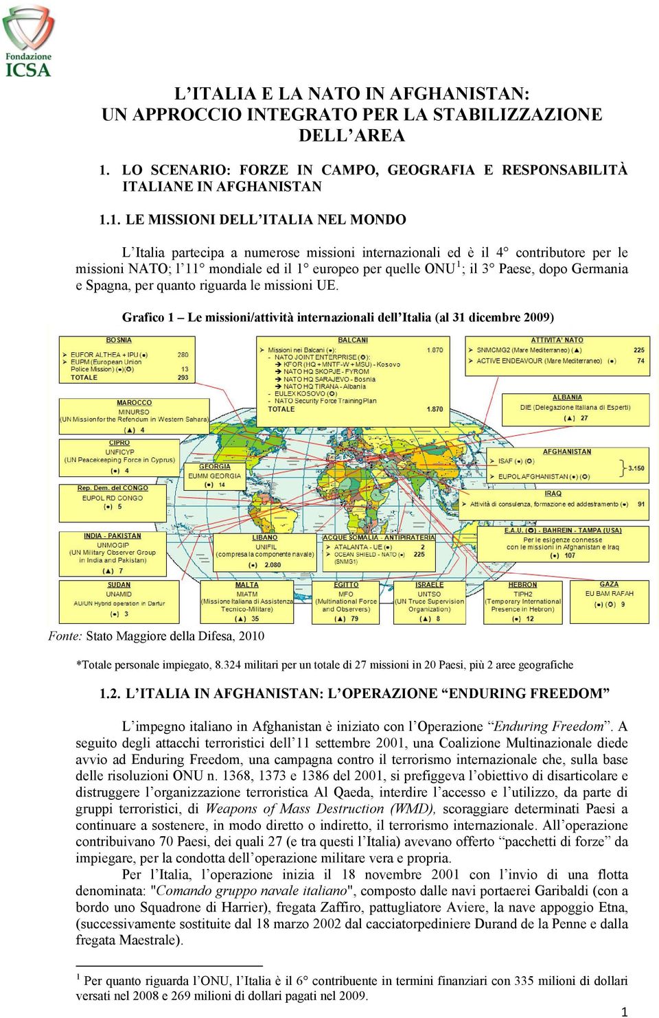 1. LE MISSIONI DELL ITALIA NEL MONDO L Italia partecipa a numerose missioni internazionali ed è il 4 contributore per le missioni NATO; l 11 mondiale ed il 1 europeo per quelle ONU 1 ; il 3 Paese,