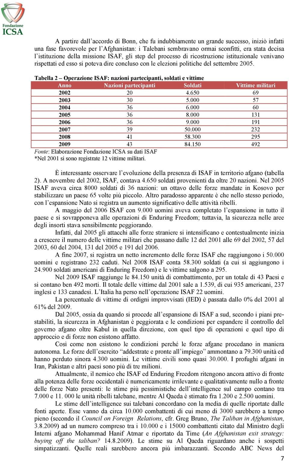 Tabella 2 Operazione ISAF: nazioni partecipanti, soldati e vittime Anno Nazioni partecipanti Soldati Vittime militari 2002 20 4.650 69 2003 30 5.000 57 2004 36 6.000 60 2005 36 8.000 131 2006 36 9.