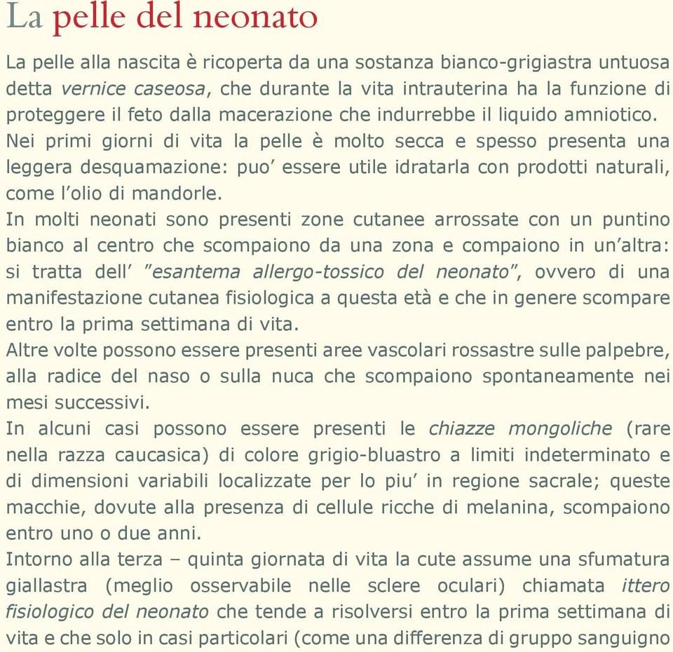 Nei primi giorni di vita la pelle è molto secca e spesso presenta una leggera desquamazione: puo essere utile idratarla con prodotti naturali, come l olio di mandorle.