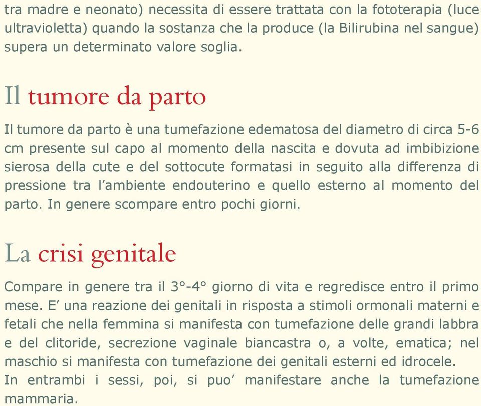 formatasi in seguito alla differenza di pressione tra l ambiente endouterino e quello esterno al momento del parto. In genere scompare entro pochi giorni.