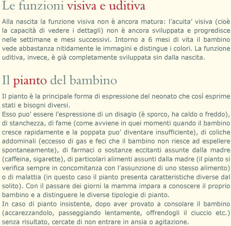 Il pianto del bambino Il pianto è la principale forma di espressione del neonato che così esprime stati e bisogni diversi.