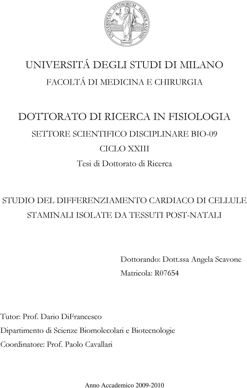 CELLULE STAMINALI ISOLATE DA TESSUTI POST-NATALI Dottorando: Dott.ssa Angela Scavone Matricola: R07654 Tutor: Prof.