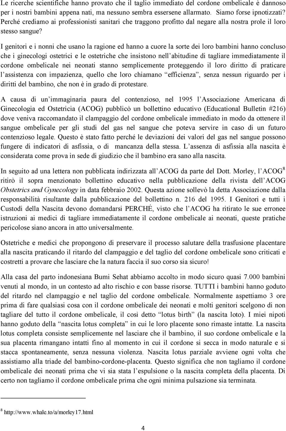 I genitori e i nonni che usano la ragione ed hanno a cuore la sorte dei loro bambini hanno concluso che i ginecologi ostetrici e le ostetriche che insistono nell abitudine di tagliare immediatamente