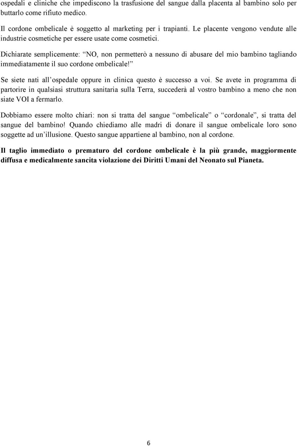 Dichiarate semplicemente: NO, non permetterò a nessuno di abusare del mio bambino tagliando immediatamente il suo cordone ombelicale!