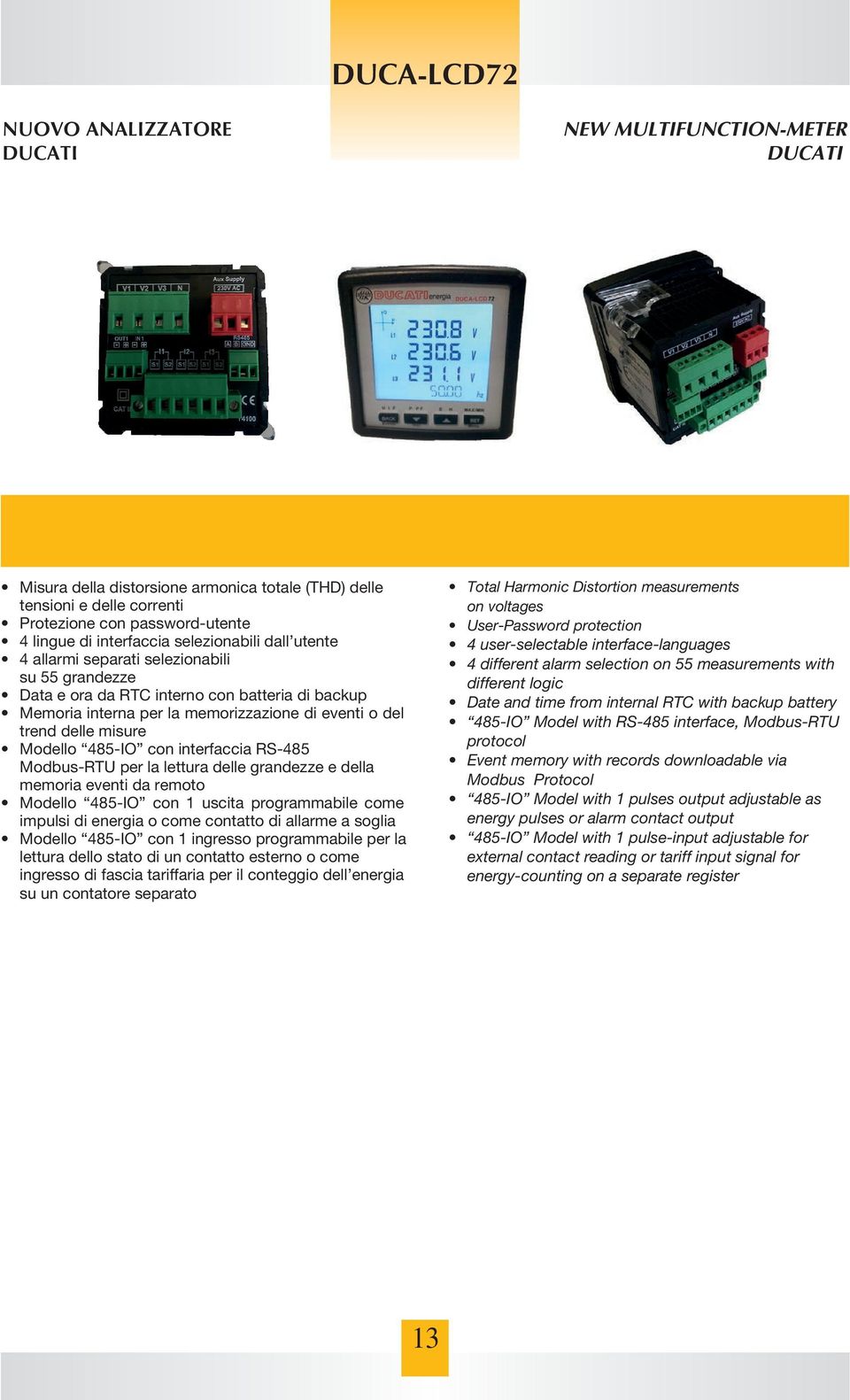 delle misure Modello 485-IO con interfaccia RS-485 Modbus-RTU per la lettura delle grandezze e della memoria eventi da remoto Modello 485-IO con 1 uscita programmabile come impulsi di energia o come