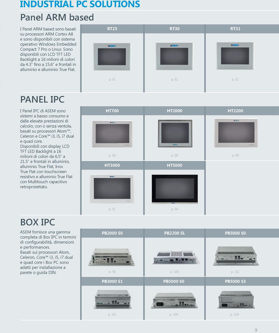 82 PANEL IPC I Panel IPC di ASEM sono sistemi a basso consumo e dalle elevate prestazioni di calcolo, con o senza ventola, basati su processori Atom, Celeron e Core i3, i5, i7 dual e quad core.