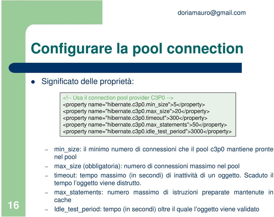 che il pool c3p0 mantiene pronte nel pool max_size (obbligatoria): numero di connessioni massimo nel pool timeout: tempo massimo (in secondi) di inattività di un oggetto.