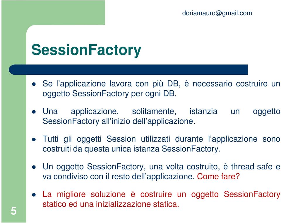 Tutti gli oggetti Session utilizzati durante l applicazione sono costruiti da questa unica istanza SessionFactory.