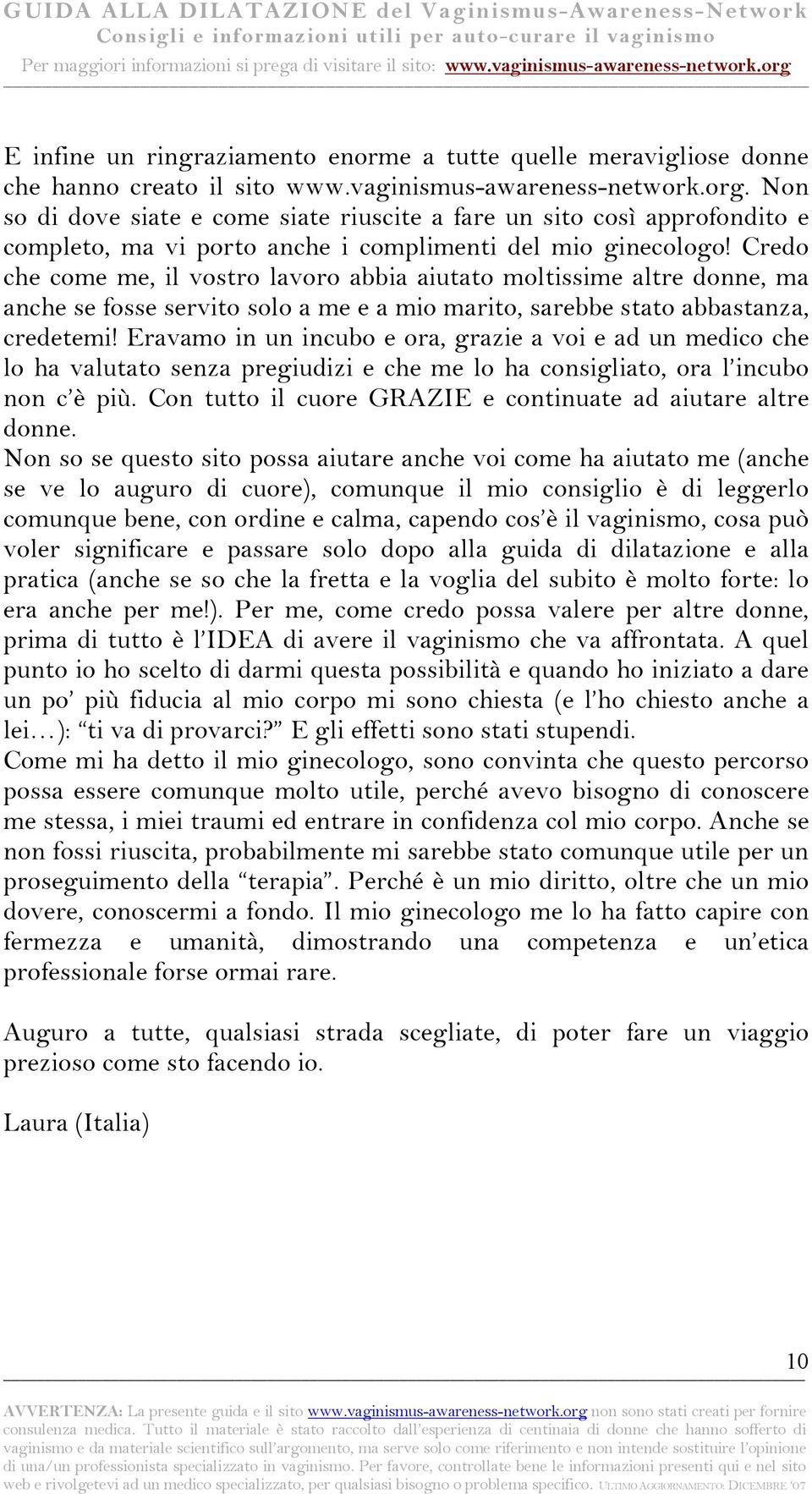 Credo che come me, il vostro lavoro abbia aiutato moltissime altre donne, ma anche se fosse servito solo a me e a mio marito, sarebbe stato abbastanza, credetemi!