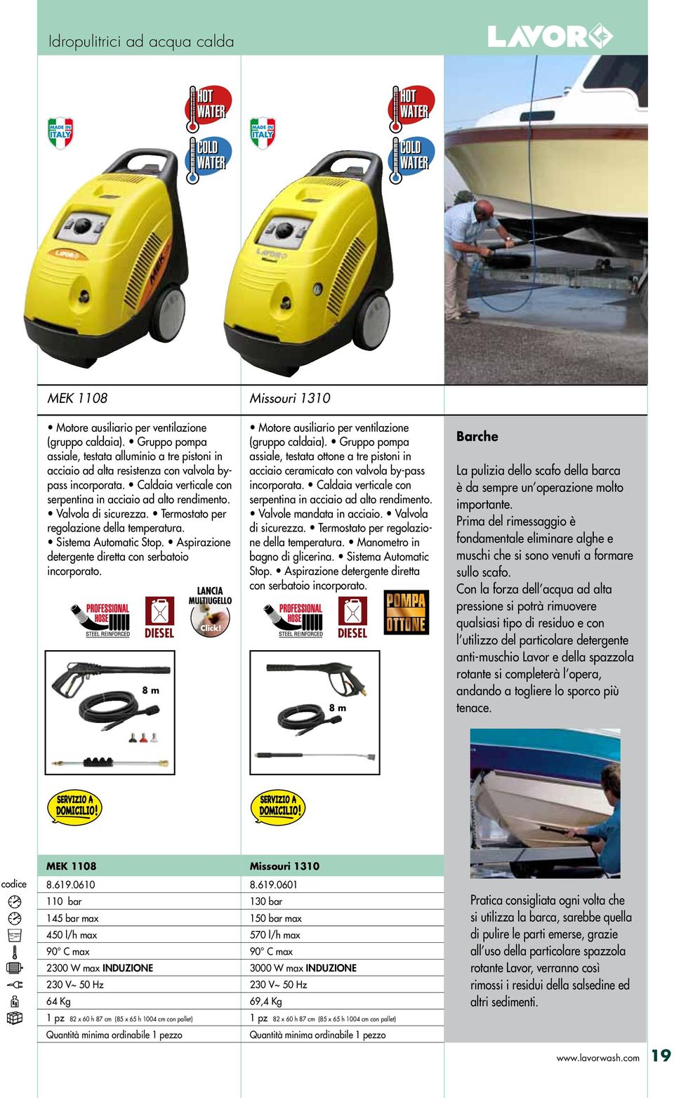 Valvola di sicurezza. Termostato per regolazione della temperatura. Sistema Automatic Stop. Aspirazione detergente diretta con serbatoio incorporato.