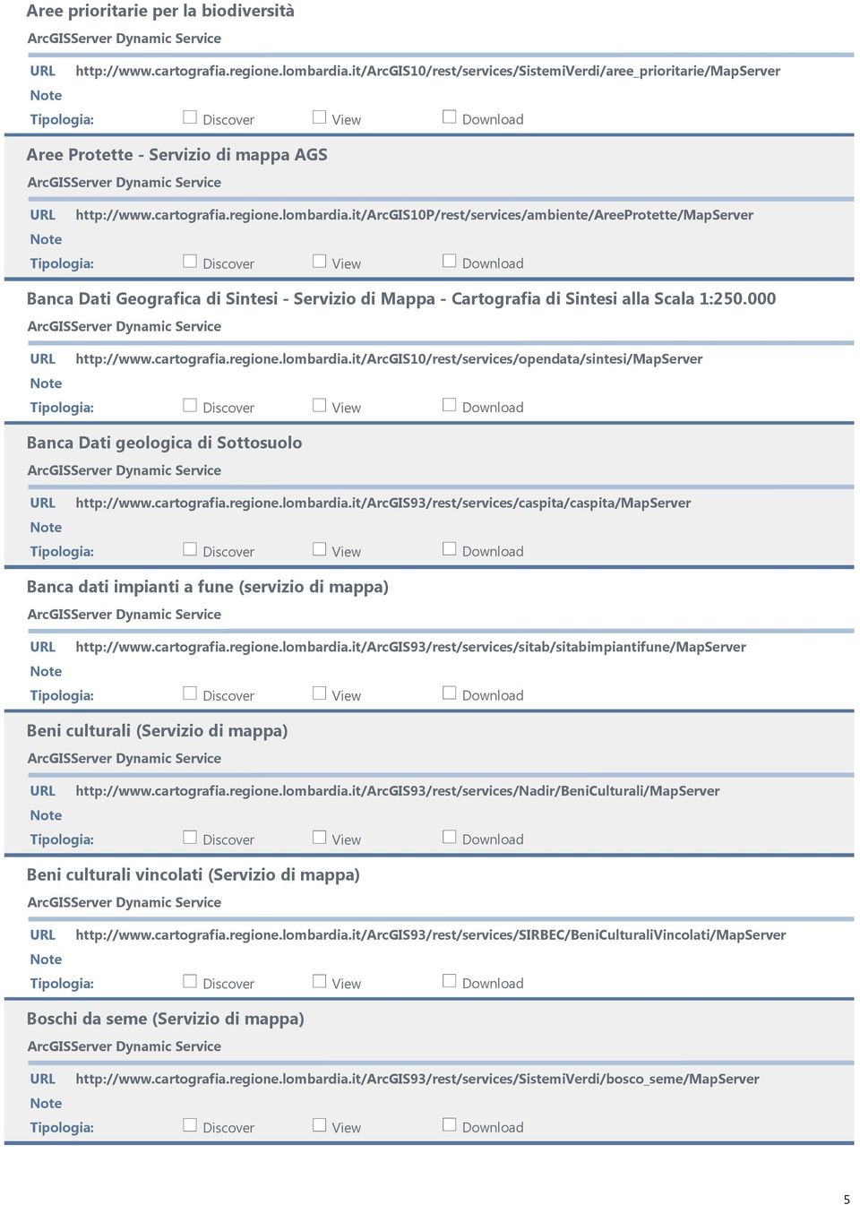 000 /ArcGIS10/rest/services/opendata/sintesi/MapServer Banca Dati geologica di Sottosuolo /ArcGIS93/rest/services/caspita/caspita/MapServer Banca dati impianti a fune (servizio di mappa)