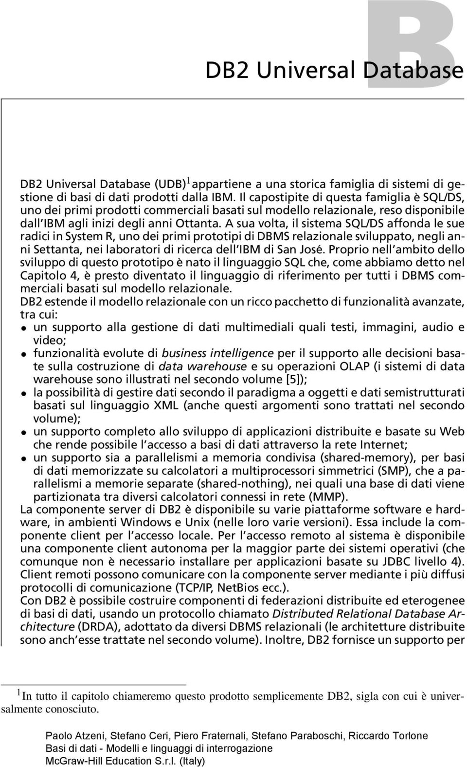 A sua volta, il sistema SQL/DS affonda le sue radici in System R, uno dei primi prototipi di DBMS relazionale sviluppato, negli anni Settanta, nei laboratori di ricerca dell IBM di San José.