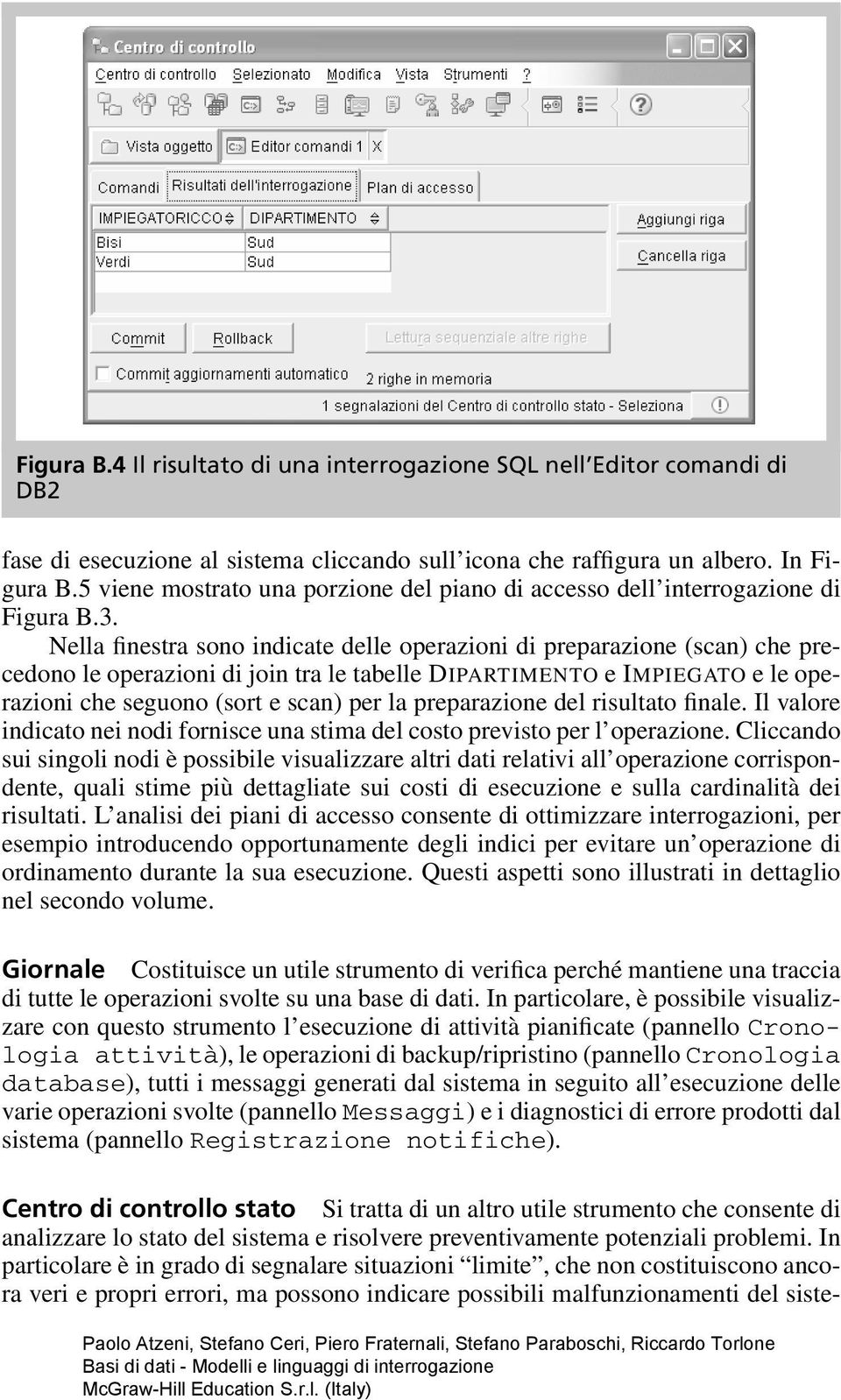 Nella finestra sono indicate delle operazioni di preparazione (scan) che precedono le operazioni di join tra le tabelle DIPARTIMENTO eimpiegato e le operazioni che seguono (sort e scan) per la