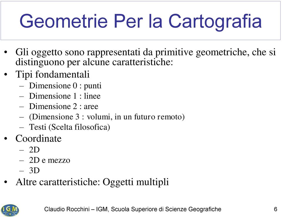 Dimensione 1 : linee Dimensione 2 : aree (Dimensione 3 : volumi, in un futuro remoto)