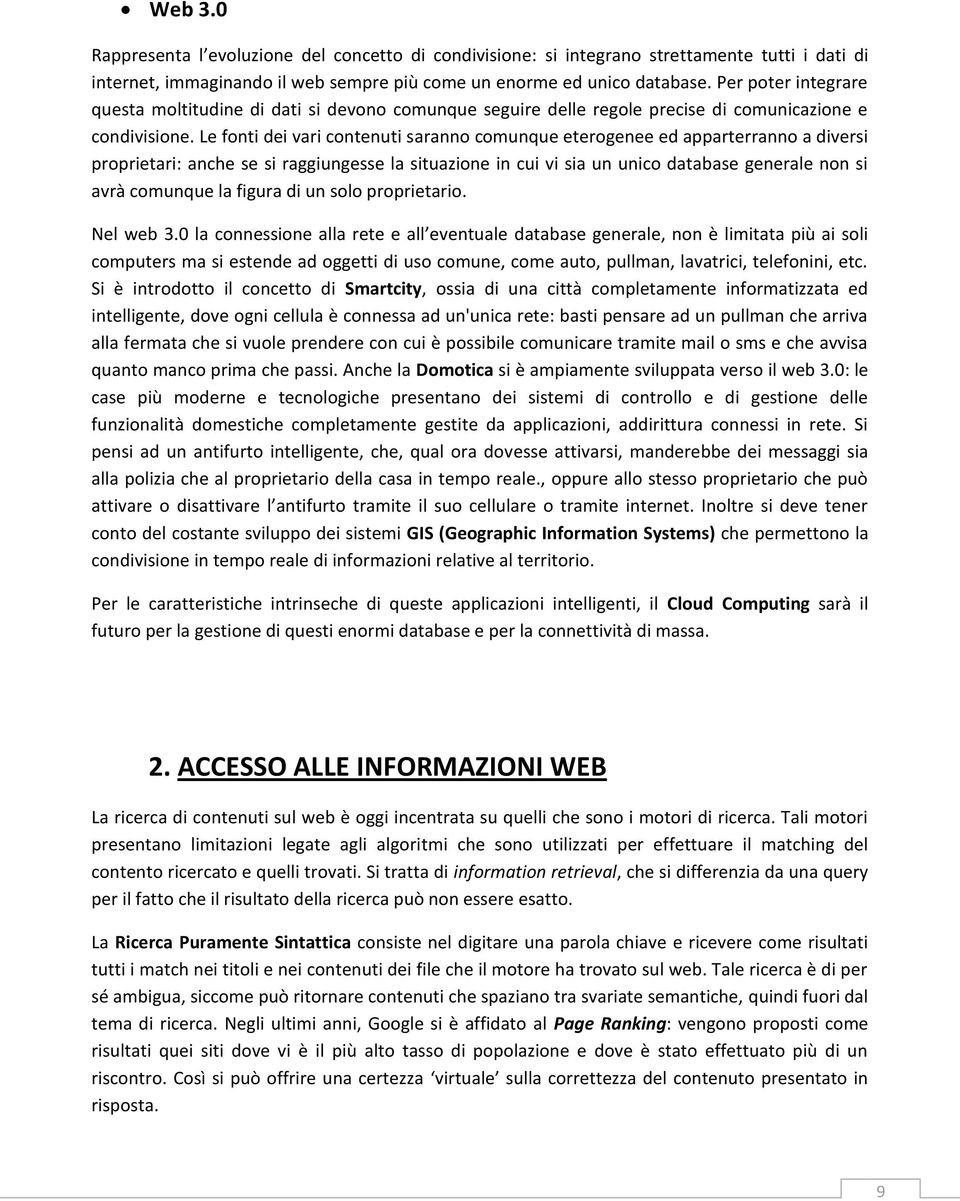 Le fonti dei vari contenuti saranno comunque eterogenee ed apparterranno a diversi proprietari: anche se si raggiungesse la situazione in cui vi sia un unico database generale non si avrà comunque la