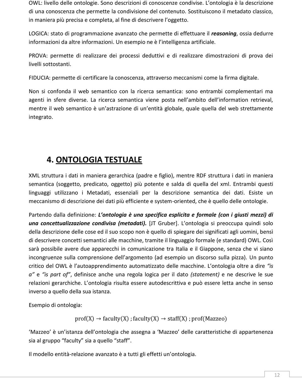 LOGICA: stato di programmazione avanzato che permette di effettuare il reasoning, ossia dedurre informazioni da altre informazioni. Un esempio ne è l intelligenza artificiale.