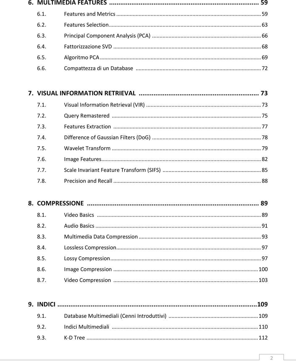 5. Wavelet Transform... 79 7.6. Image Features... 82 7.7. Scale Invariant Feature Transform (SIFS)... 85 7.8. Precision and Recall... 88 8. COMPRESSIONE... 89 8.1. Video Basics... 89 8.2. Audio Basics.