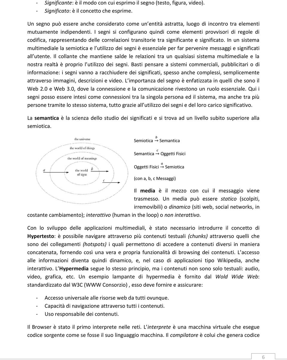 I segni si configurano quindi come elementi provvisori di regole di codifica, rappresentando delle correlazioni transitorie tra significante e significato.