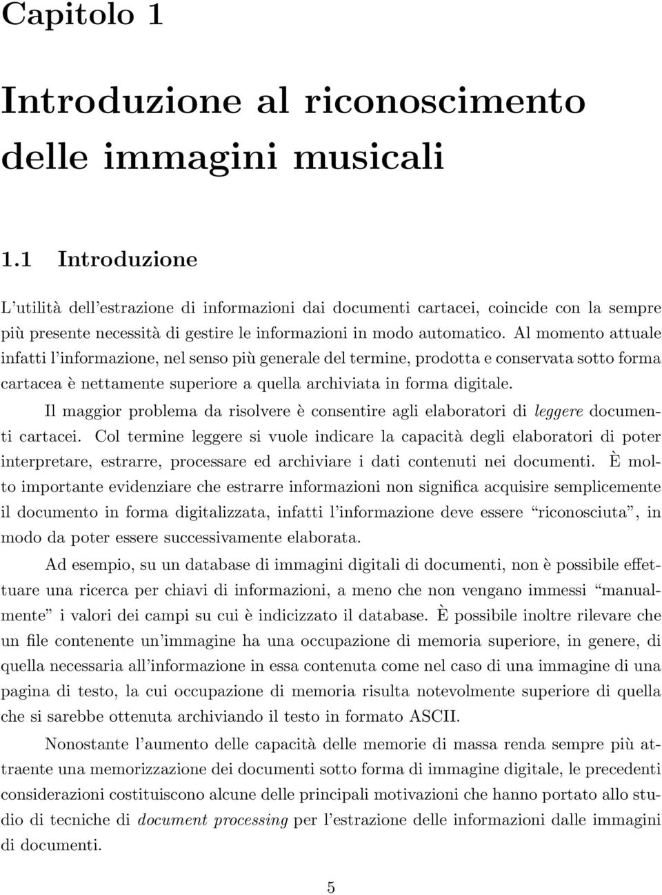 al momento attuale infatti l informazione, nel senso più generale del termine, prodotta e conservata sotto forma cartacea è nettamente superiore a quella archiviata in forma digitale.