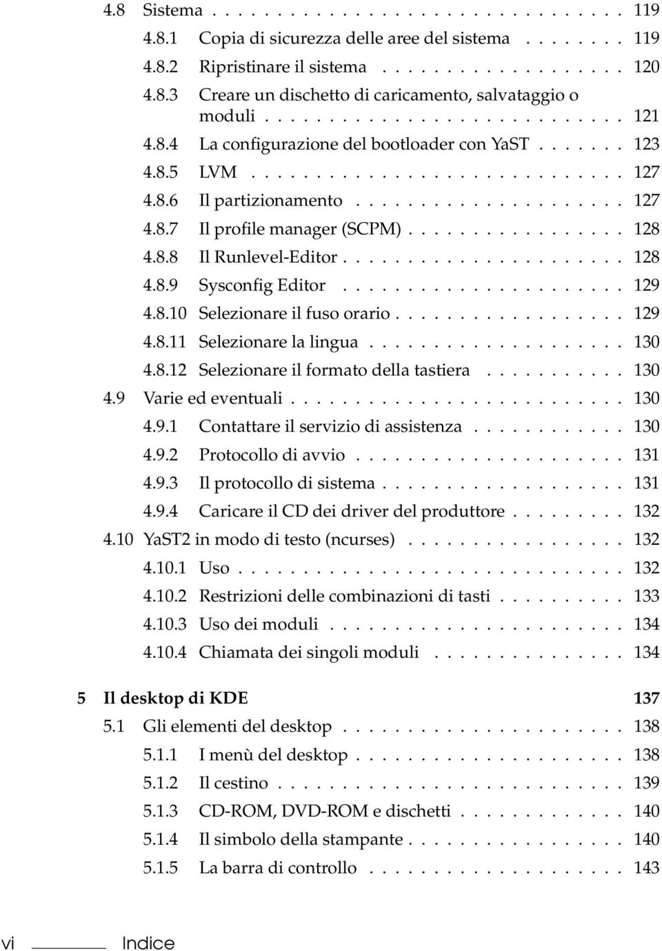 ................ 128 4.8.8 Il Runlevel-Editor...................... 128 4.8.9 Sysconfig Editor...................... 129 4.8.10 Selezionare il fuso orario.................. 129 4.8.11 Selezionare la lingua.