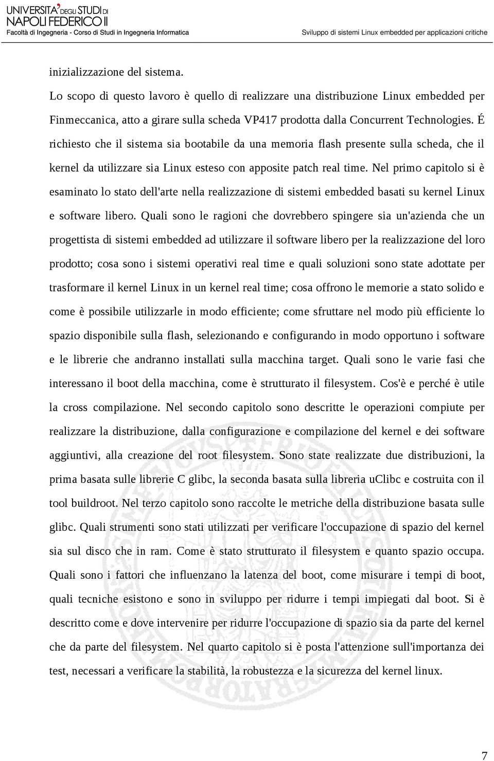 É richiesto che il sistema sia bootabile da una memoria flash presente sulla scheda, che il kernel da utilizzare sia Linux esteso con apposite patch real time.